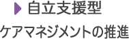 自立支援型マネジメントの推進